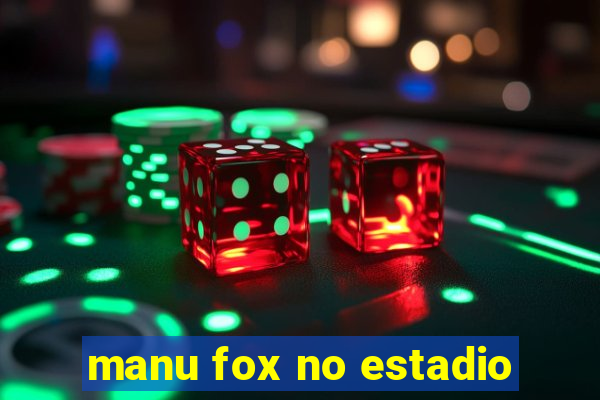 manu fox no estadio